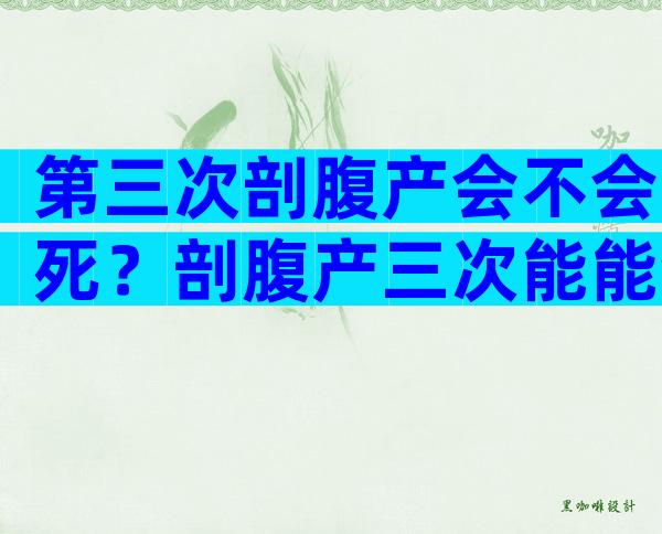 第三次剖腹产会不会死？剖腹产三次能能活几岁？