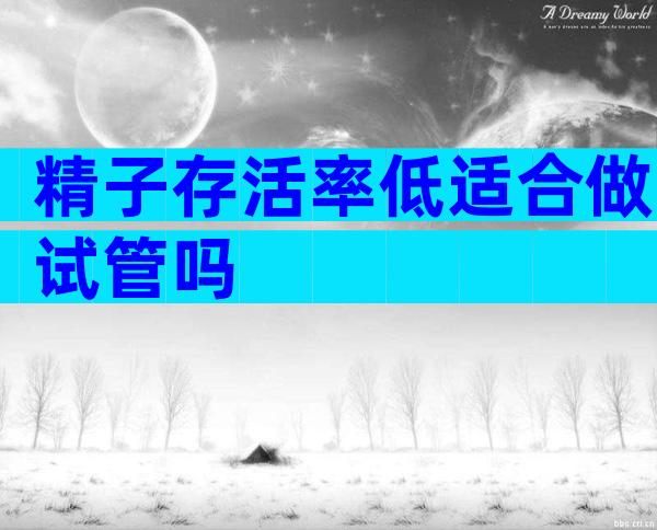 精子存活率低适合做试管吗