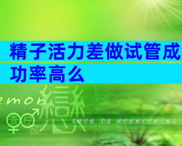 精子活力差做试管成功率高么