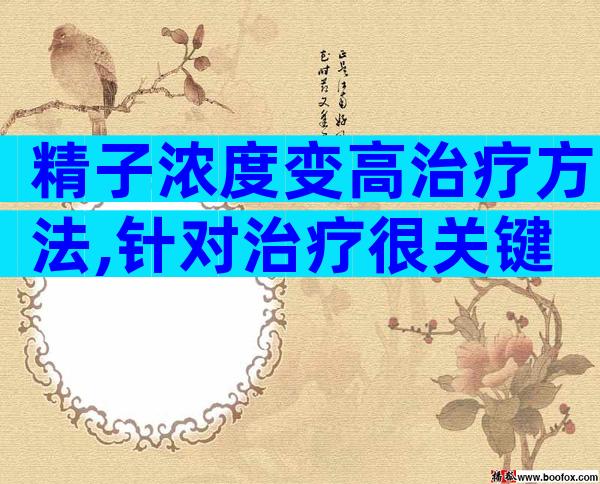 精子浓度变高治疗方法,针对治疗很关键