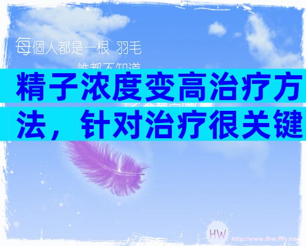 精子浓度变高治疗方法，针对治疗很关键