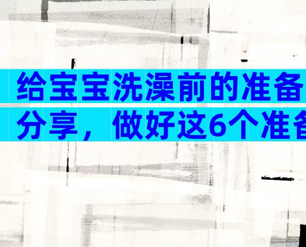 给宝宝洗澡前的准备分享，做好这6个准备很有必要！