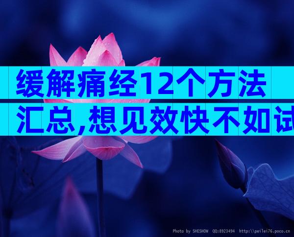 缓解痛经12个方法汇总,想见效快不如试试芬必得小粉片
