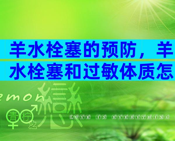 羊水栓塞的预防，羊水栓塞和过敏体质怎么改善？