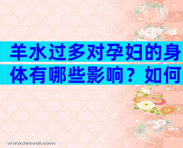 羊水过多对孕妇的身体有哪些影响？如何进行有效的护理？