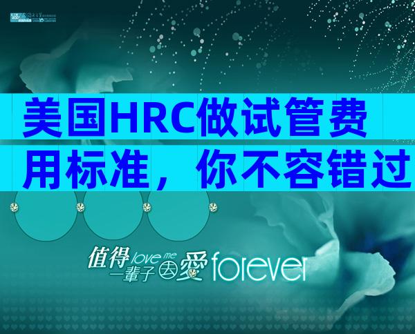 美国HRC做试管费用标准，你不容错过的攻略!