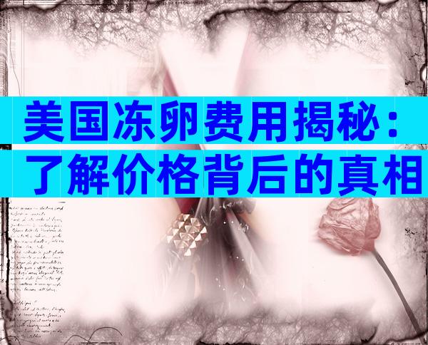 美国冻卵费用揭秘：了解价格背后的真相