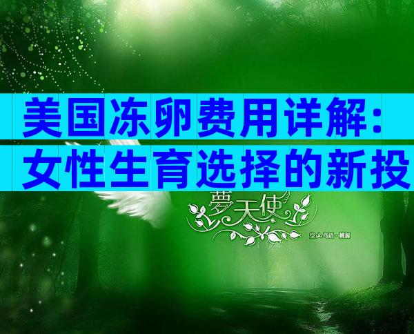 美国冻卵费用详解:女性生育选择的新投资
