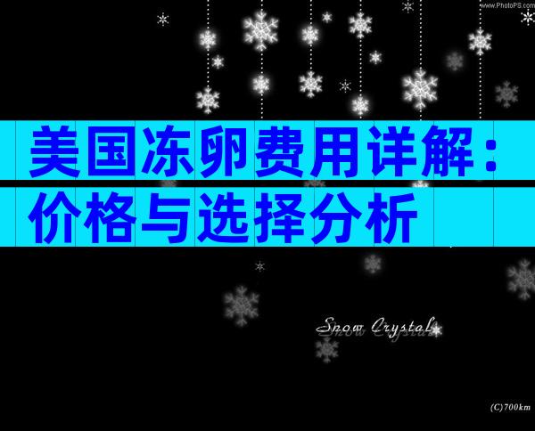 美国冻卵费用详解：价格与选择分析