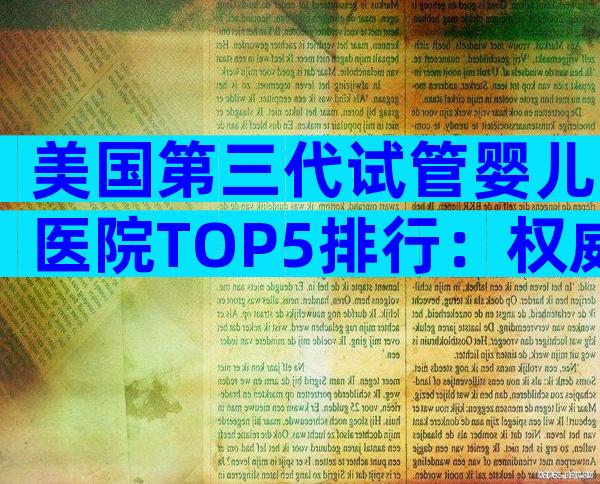 美国第三代试管婴儿医院TOP5排行：权威专家深度评测