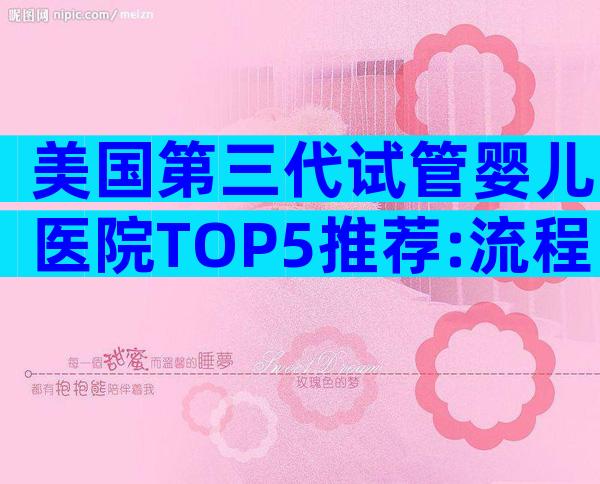 美国第三代试管婴儿医院TOP5推荐:流程、优势与关键选择指南