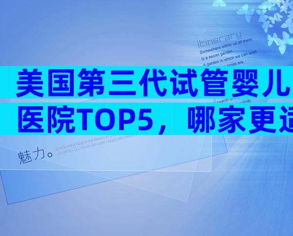 美国第三代试管婴儿医院TOP5，哪家更适合中国家庭？