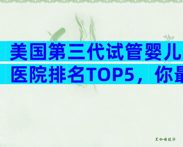 美国第三代试管婴儿医院排名TOP5，你最该了解哪家？