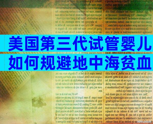 美国第三代试管婴儿如何规避地中海贫血!是否值得免费获取!