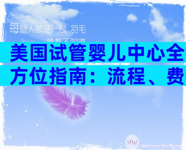 美国试管婴儿中心全方位指南：流程、费用与注意事项