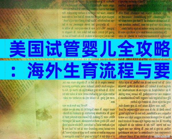 美国试管婴儿全攻略：海外生育流程与要点一次掌握
