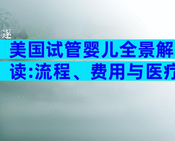美国试管婴儿全景解读:流程、费用与医疗优势揭秘