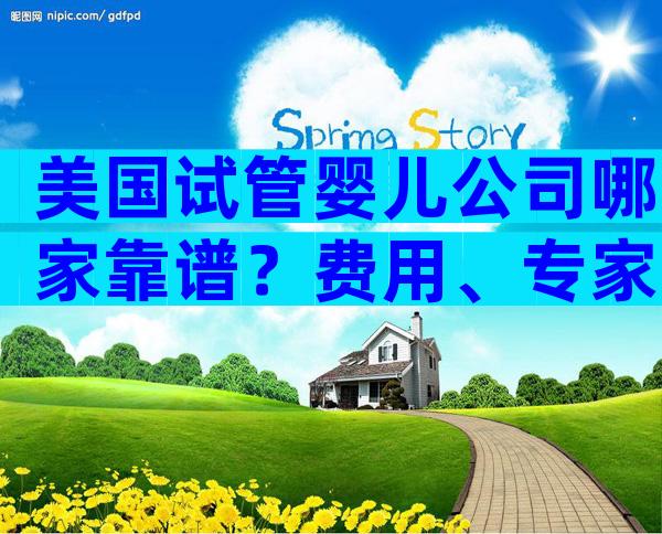 美国试管婴儿公司哪家靠谱？费用、专家、成功率一文打尽