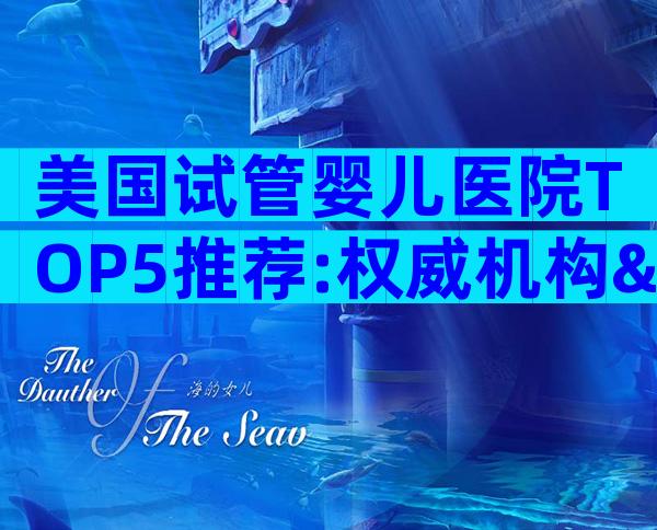 美国试管婴儿医院TOP5推荐:权威机构&就医流程一览