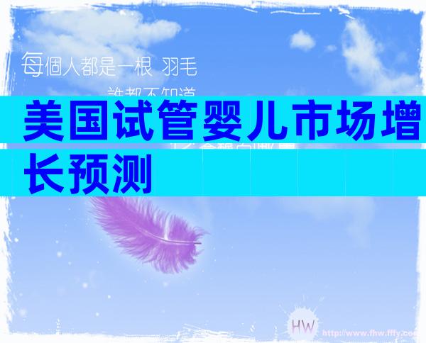美国试管婴儿市场增长预测
