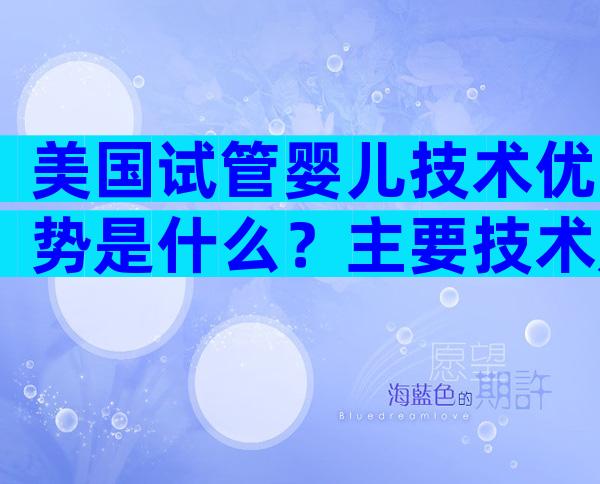美国试管婴儿技术优势是什么？主要技术是怎样的？
