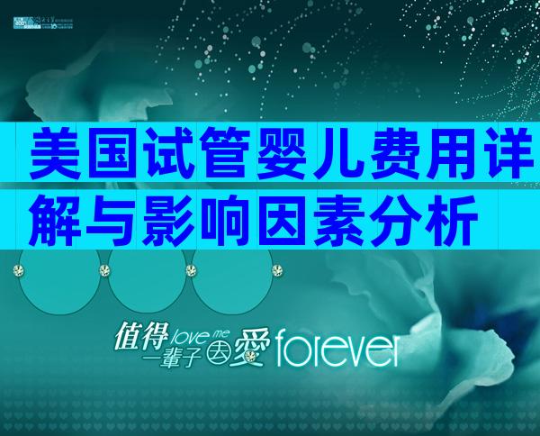 美国试管婴儿费用详解与影响因素分析
