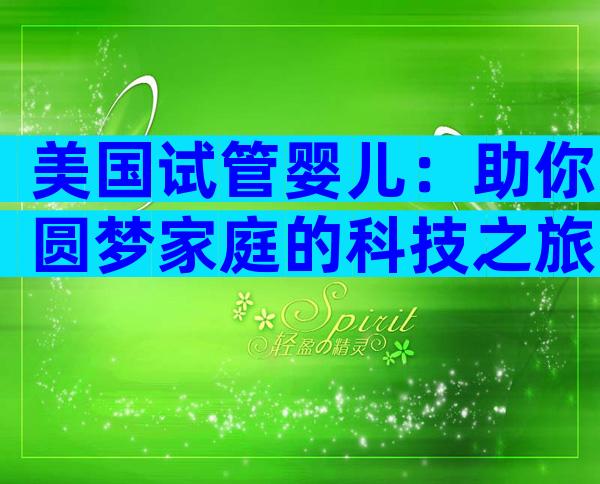 美国试管婴儿：助你圆梦家庭的科技之旅