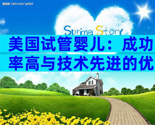 美国试管婴儿：成功率高与技术先进的优势解析
