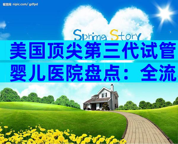 美国顶尖第三代试管婴儿医院盘点：全流程优势大揭秘