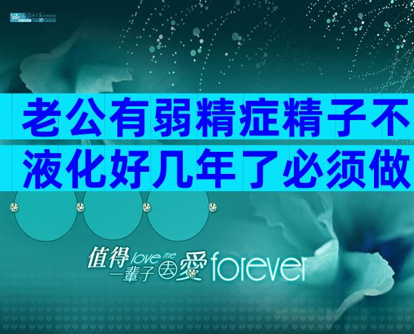 老公有弱精症精子不液化好几年了必须做二代试管才能有孩子吗？