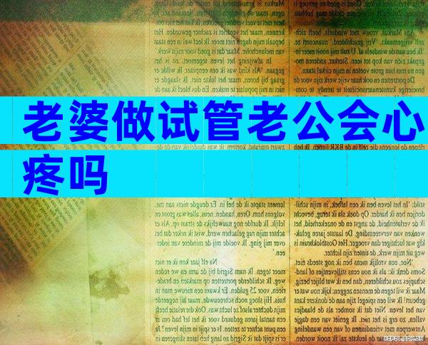 老婆做试管老公会心疼吗