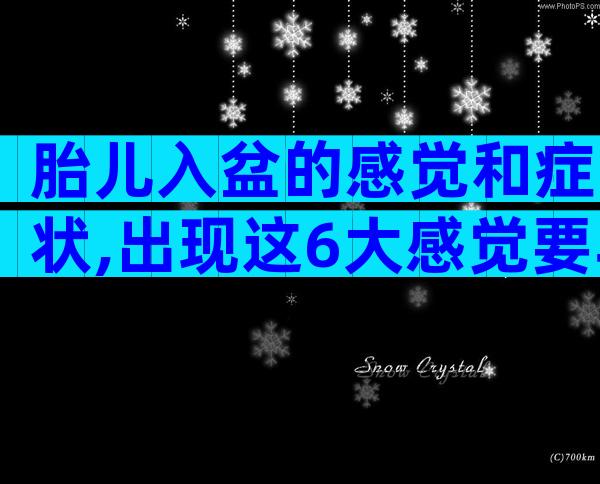 胎儿入盆的感觉和症状,出现这6大感觉要早做准备!