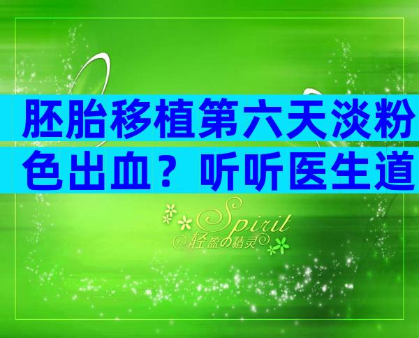 胚胎移植第六天淡粉色出血？听听医生道出其中原因