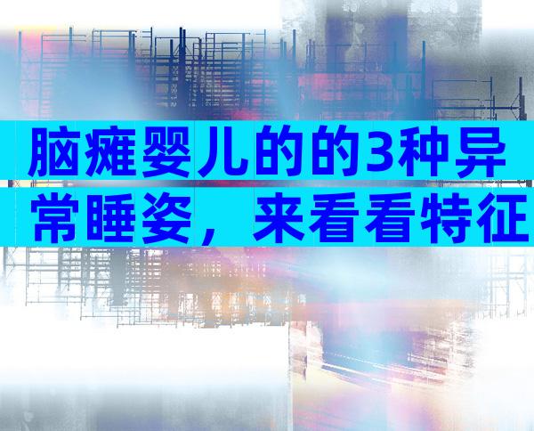 脑瘫婴儿的的3种异常睡姿，来看看特征与原因！