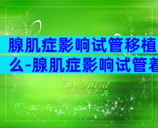 腺肌症影响试管移植么-腺肌症影响试管着床吗