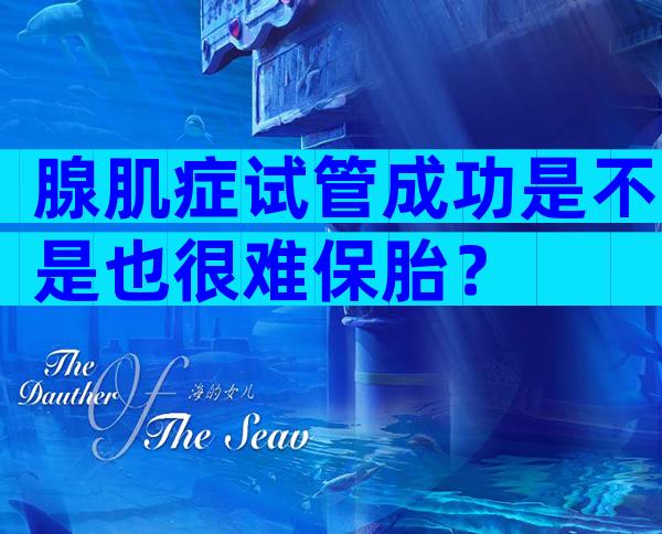 腺肌症试管成功是不是也很难保胎？