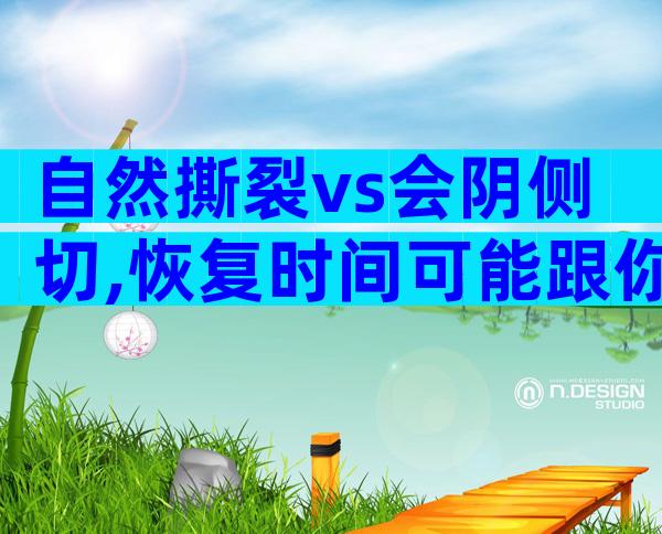 自然撕裂vs会阴侧切,恢复时间可能跟你想的不同