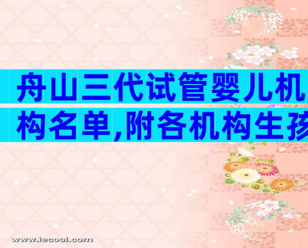舟山三代试管婴儿机构名单,附各机构生孩子流程一览