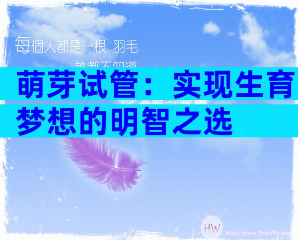萌芽试管：实现生育梦想的明智之选