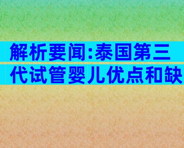 解析要闻:泰国第三代试管婴儿优点和缺点大盘点!