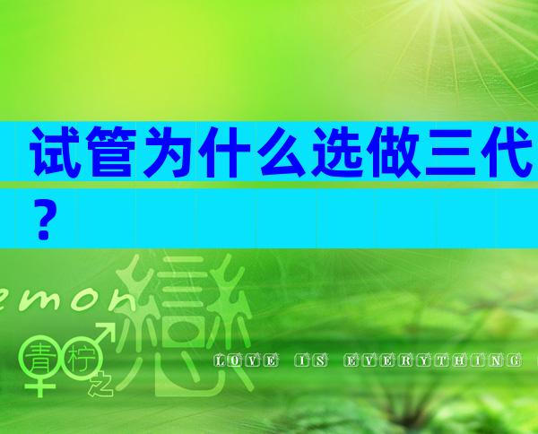 试管为什么选做三代？