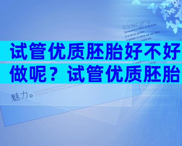 试管优质胚胎好不好做呢？试管优质胚胎