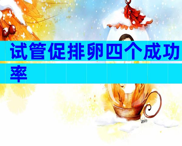 试管促排卵四个成功率