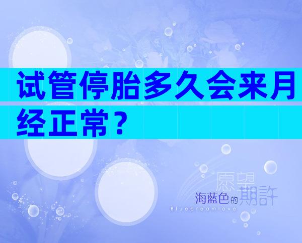 试管停胎多久会来月经正常？