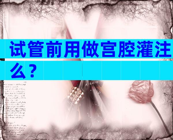 试管前用做宫腔灌注么？