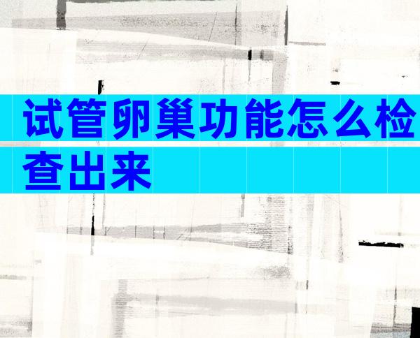试管卵巢功能怎么检查出来