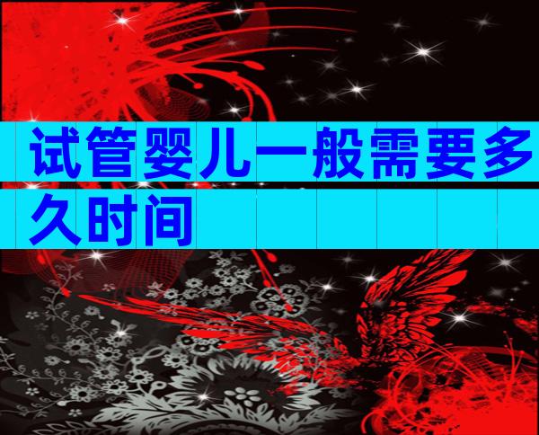 试管婴儿一般需要多久时间