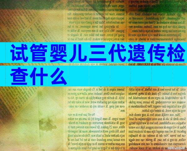 试管婴儿三代遗传检查什么
