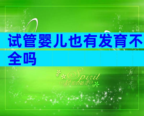 试管婴儿也有发育不全吗