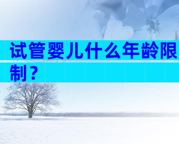 试管婴儿什么年龄限制？